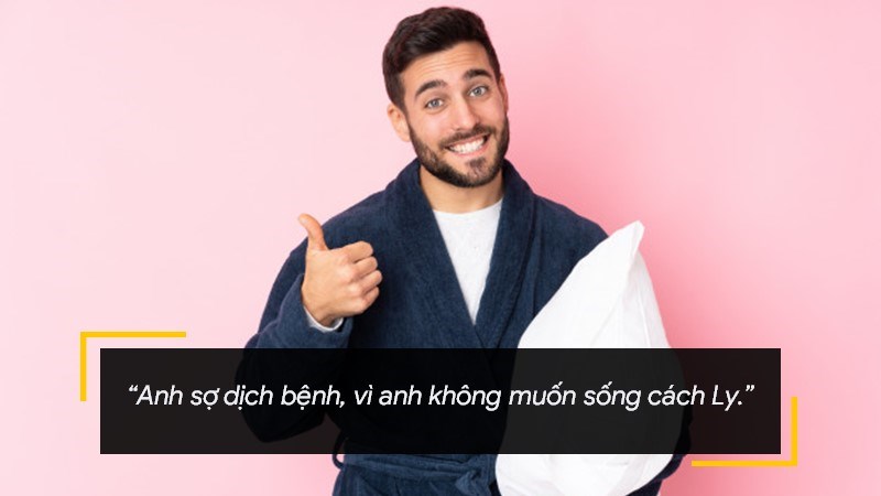 Anh sợ dịch bệnh, vì anh không muốn sống cách Ly