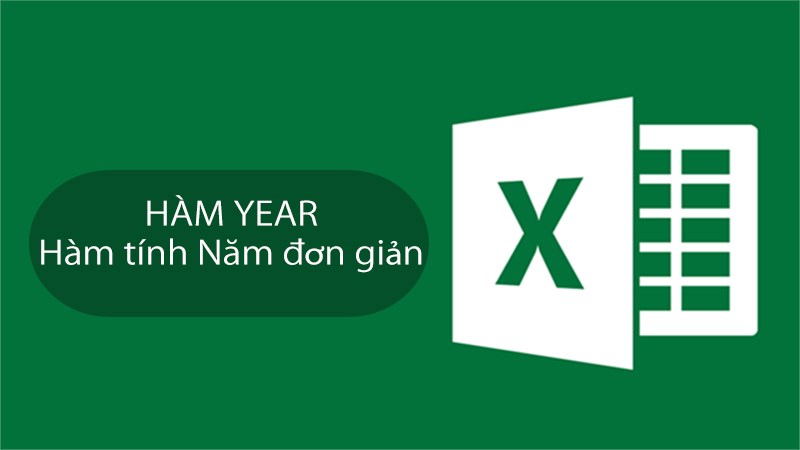 Cách sử dụng hàm YEAR trong Excel tính năm đơn giản, có ví dụ dễ hiểu