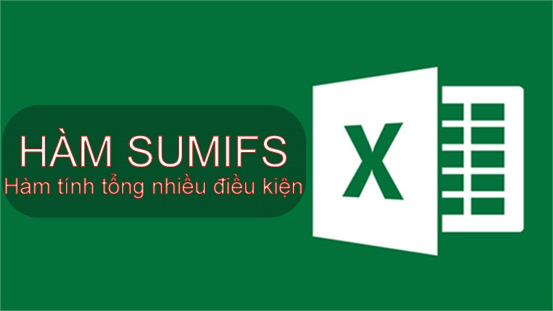 Cách sử dụng hàm SUMIFS trong Excel tính tổng có nhiều điều kiện có ví dụ minh họa