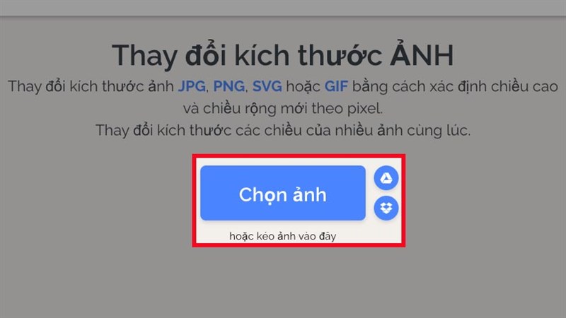 Truy cập vào https://www.iloveimg.com/vi/thay-doi-kich-thuoc-anh > Nhấn Chọn ảnh từ máy tính, Google Drive, Dropbox hoặc kéo ảnh từ thư mục vào trang web