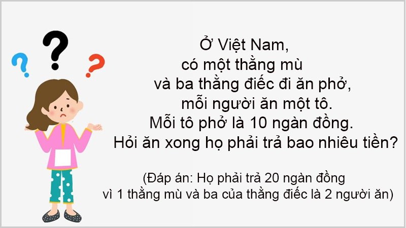 Ở Việt Nam, một thằng mù và ba thằng điếc đi ăn phở, mỗi người ăn một tô. Mỗi tô phở là 10 ngàn đồng. Hỏi ăn xong họ phải trả bao nhiêu tiền?