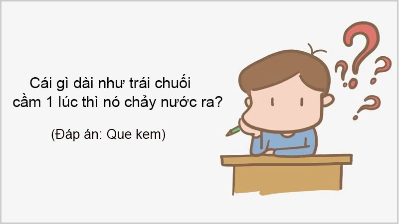 Cái gì dài như trái chuối, cầm 1 lúc thì nó chảy nước ra?