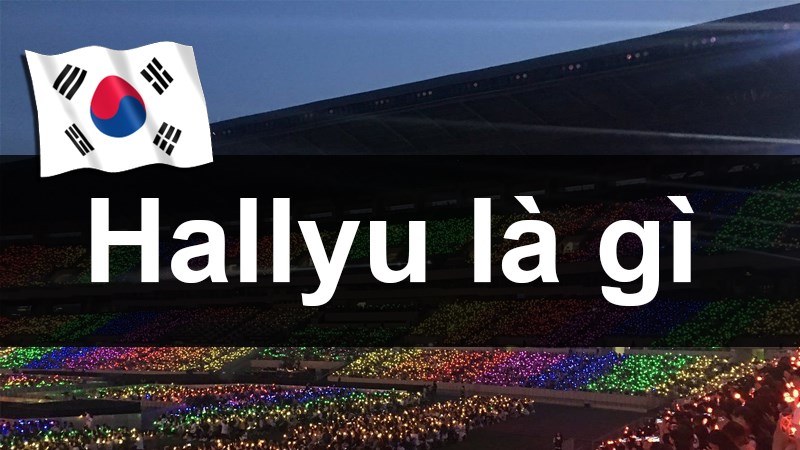 Hallyu là gì? Cách làn sóng Hallyu quảng bá hình ảnh đất nước Hàn Quốc