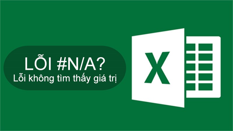 Lỗi #N/A! trong Excel là gì? Những cách sửa lỗi #N/A! trong Excel.