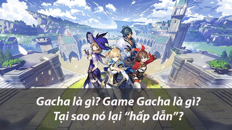 Game Gacha là gì? Khám phá sự hấp dẫn của game gacha với các yếu tố đặc sắc