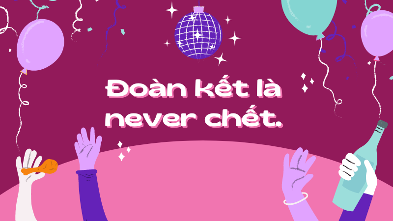 Đoàn kết là never chết.