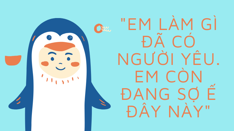 Em làm gì đã có người yêu. Em còn đang sợ ế đây này.