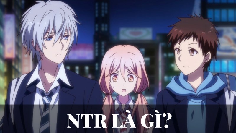 NTR là gì? Top 7 Anime thể loại Netorare hay nhất không nên bỏ qua