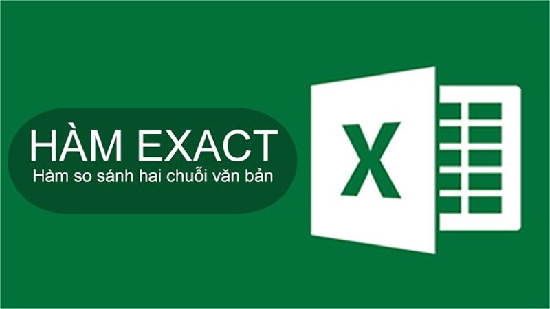 Cách sử dụng hàm EXACT kiểm tra dữ liệu trong Excel chi tiết có ví dụ dễ hiểu