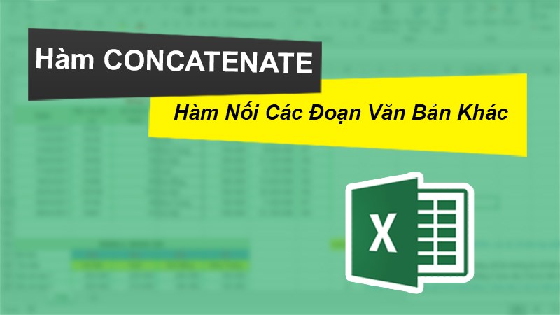 Cách sử dụng hàm CONCATENATE để nối mọi thứ trong Excel cực chi tiết, có ví dụ dễ hiểu.
