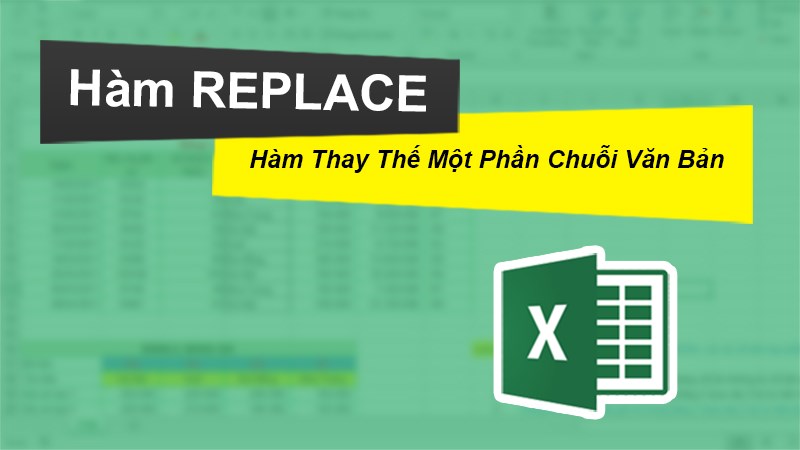 Cách sử dụng hàm REPLACE thay thế 1 phần văn bản trong Excel chi tiết, có ví dụ dễ hiểu.