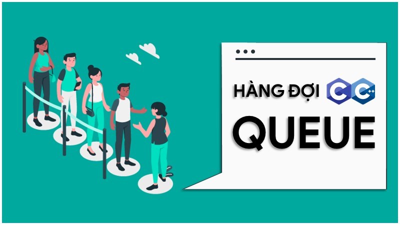 Queue là gì? Các thao tác trên Queue thường dùng
