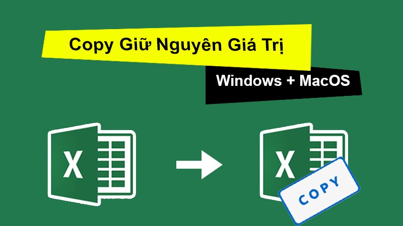 Cách copy giữ nguyên giá trị trong Excel trên Windows, MacOS có video minh họa