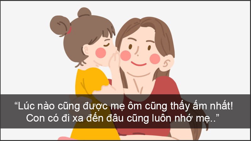Lúc nào cũng được mẹ ôm cũng thấy ấm nhất! Con có đi xa đến đâu cũng luôn nhớ mẹ.