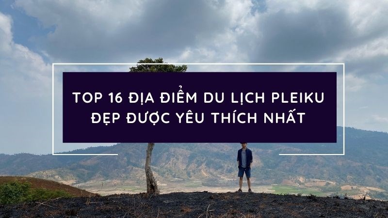 Top 16 địa điểm du lịch Pleiku đẹp được yêu thích nhất