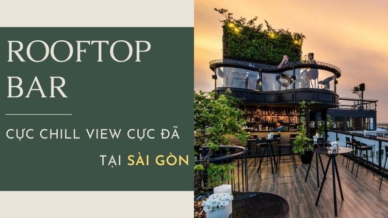 Top 13 Quán Rooftop Bar Cực Chill, View Cực Đẹp Tại Sài Gòn