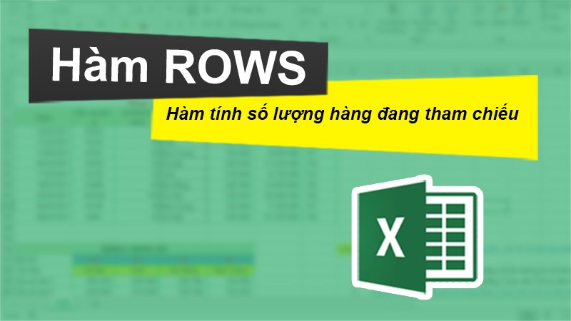 Cách sử dụng hàm ROWS trả về số lượng hàng trong Excel chi tiết, có ví dụ minh họa dễ hiểu.