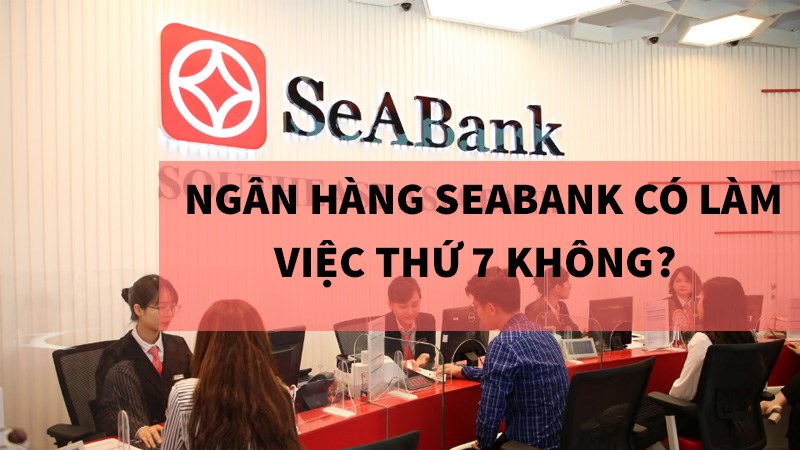 Ngân hàng SeABank có làm việc vào thứ 7 không?