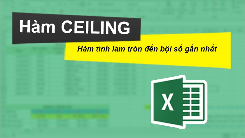 Cách sử dụng hàm CEILING làm tròn đến bội số gần nhất trong Excel chi tiết, có ví dụ dễ hiểu.