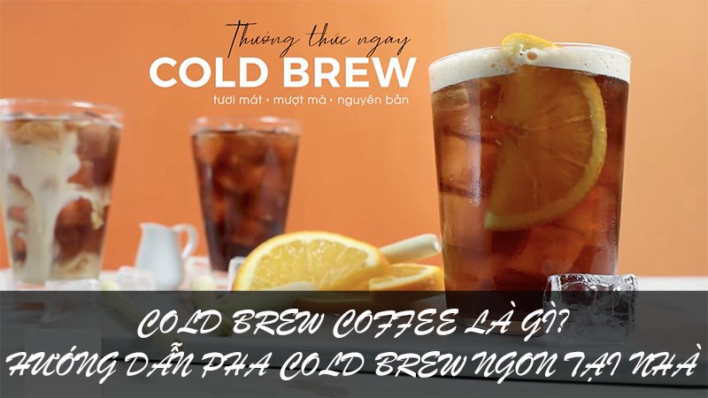 Cold Brew Coffee là gì?