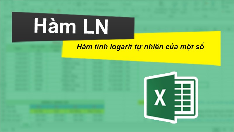 Cách sử dụng hàm LN tính logarit tự nhiên của 1 số trong Excel chi tiết, có ví dụ dễ hiểu.