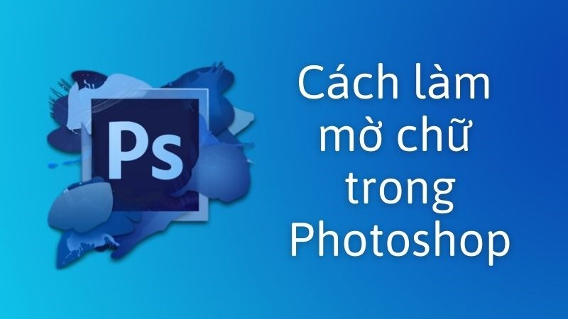 Cách làm mờ chữ trong Photoshop nhanh gọn lẹ