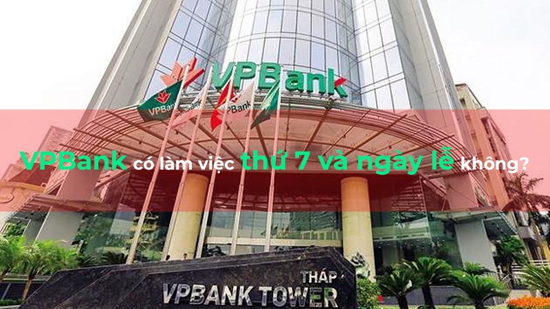 VPBank có làm việc thứ 7 và ngày lễ không?