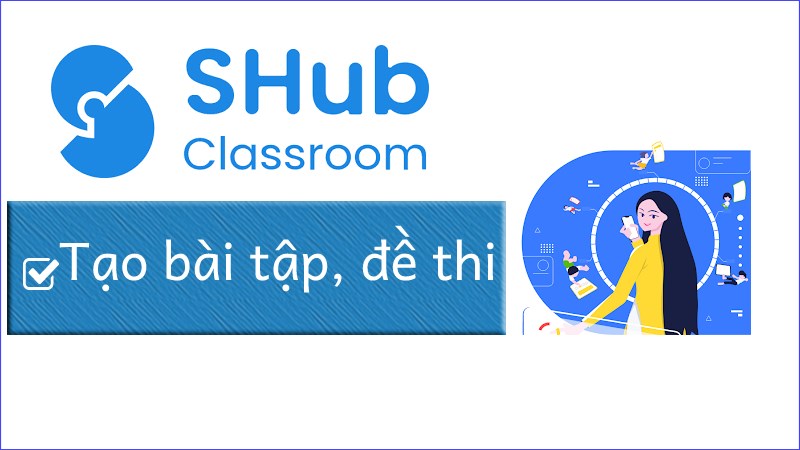 C&aacute;ch tạo b&agrave;i tập, đề thi tr&ecirc;n SHub Classroom