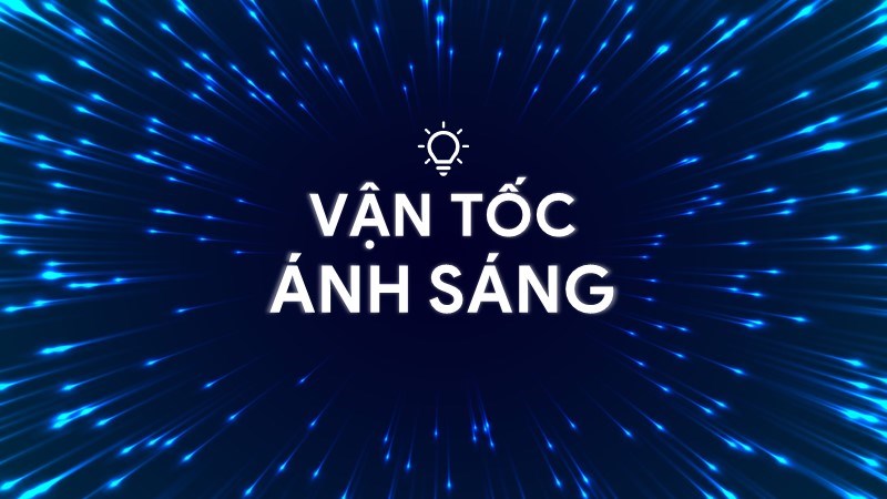 Vận tốc ánh sáng là gì? Tốc độ ánh sáng là bao nhiêu km/s, m/s, km/h