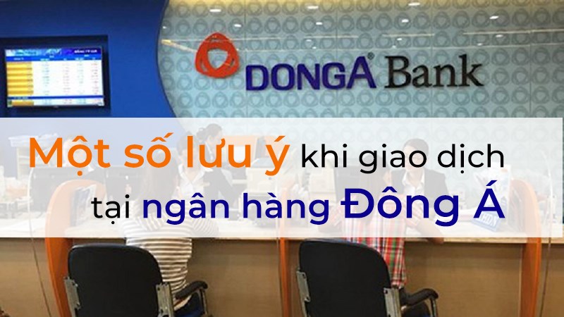 Một số lưu ý khi giao dịch tại ngân hàng Đông Á