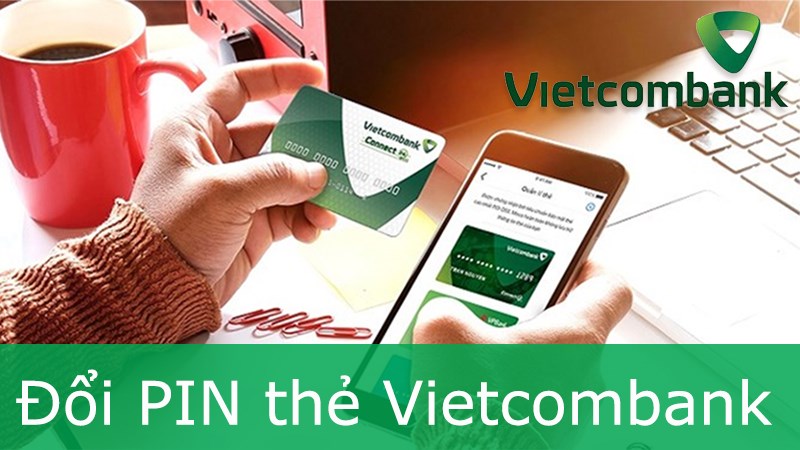 Cách đổi mã PIN thẻ ATM Vietcombank