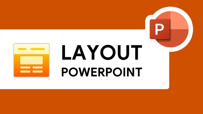 Cách thêm, chỉnh sửa Layout trong Powerpoint
