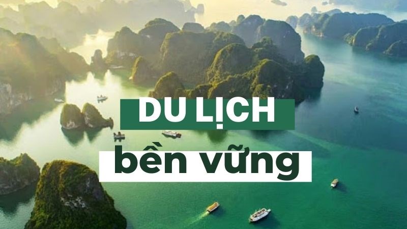 Du lịch bền vững là gì? Những điều cần biết về du lịch bền vững