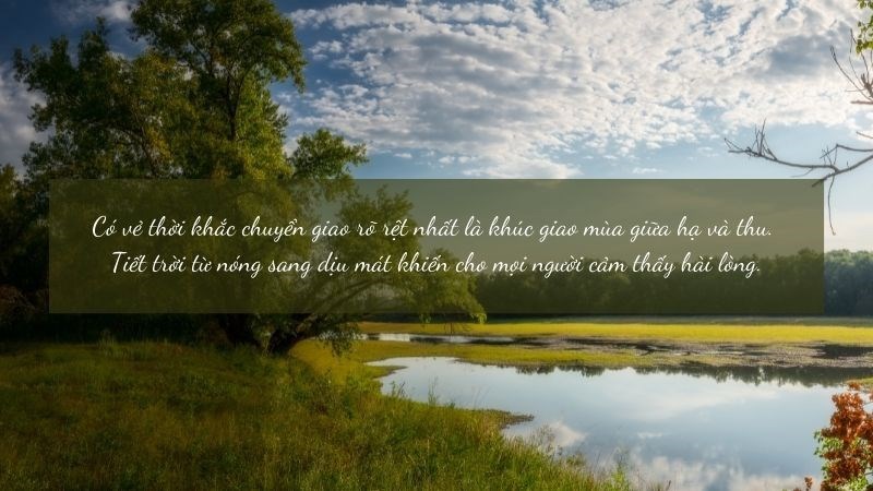 Có vẻ thời khắc chuyển giao rõ rệt nhất là khúc giao mùa giữa hạ và thu. Tiết trời từ nóng sang dịu mát khiến cho mọi người cảm thấy hài lòng.