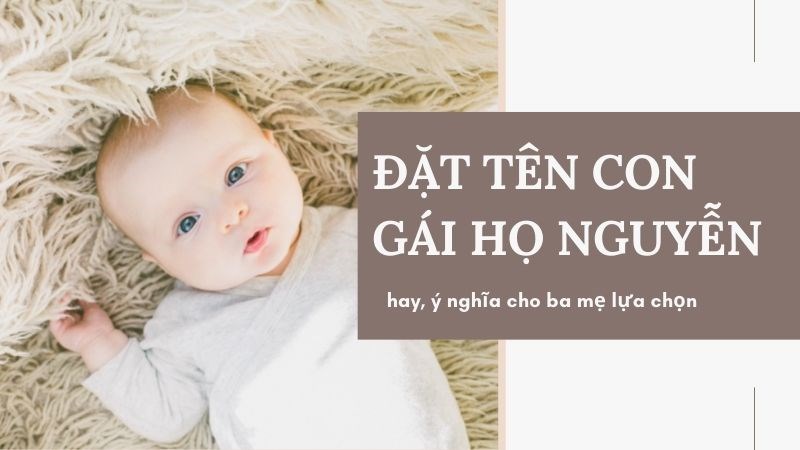 Đặt tên con gái họ Nguyễn hay, ý nghĩa cho ba mẹ lựa chọn