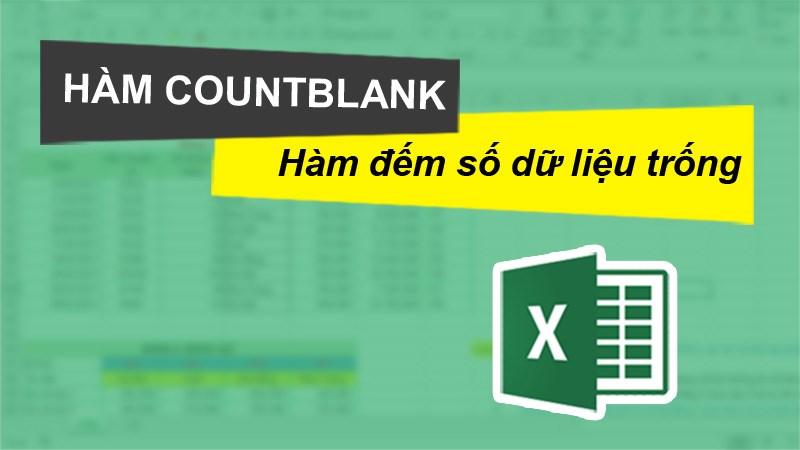 Cách sử dụng hàm COUNTBLANK đếm số dữ liệu trống trong Excel đơn giản, có ví dụ dễ hiểu 
