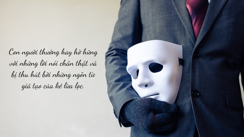 Con người thường hay hờ hững với những lời nói chân thật và bị thu hút bởi những ngôn từ giả tạo của kẻ lừa lọc.