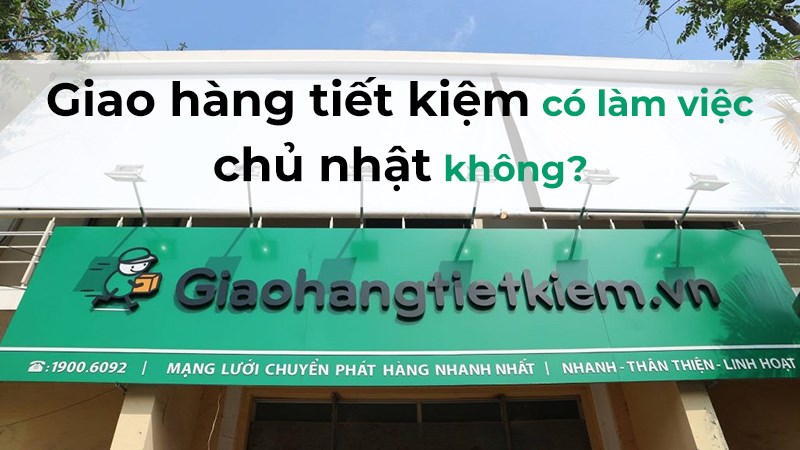 Giao hàng tiết kiệm có làm việc chủ nhật không?