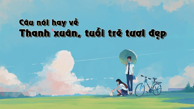 Những câu nói về thanh xuân tươi đẹp