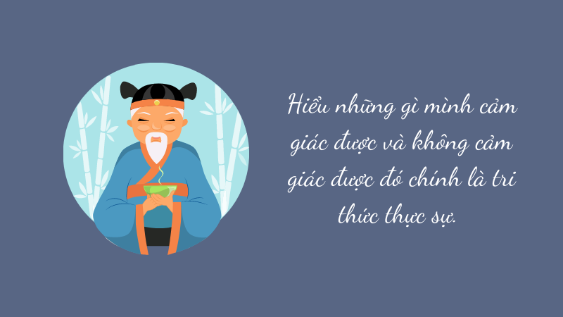 Hiểu những gì mình cảm giác được và không cảm giác được đó chính là tri thức thực sự.&nbsp;