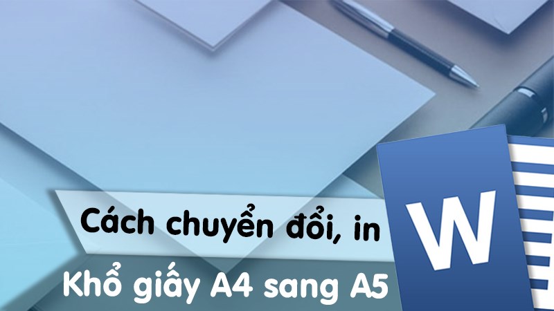 Cách chuyển từ A4 sang A5 trong Word cực đơn giản chi mọi phiên bản