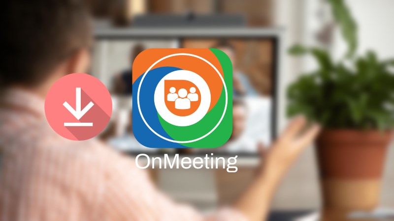 C&aacute;ch tải, c&agrave;i đặt OnMeeting tr&ecirc;n m&aacute;y t&iacute;nh Windows, macOS