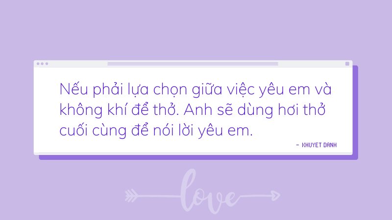 Nếu phải lựa chọn giữa việc yêu em và không khí để thở. Anh sẽ dùng hơi thở cuối cùng để nói lời yêu em.