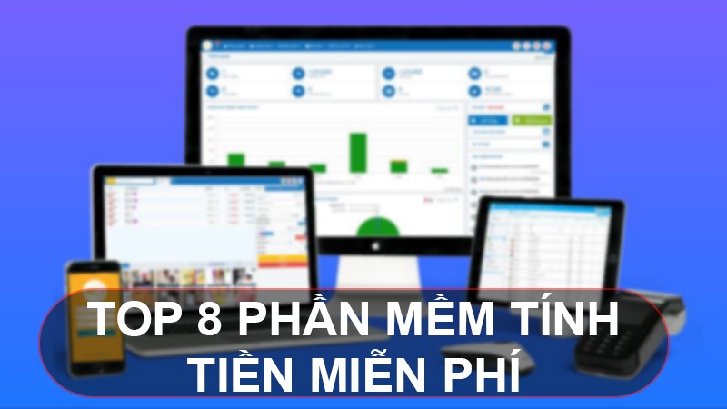 TOP 8 phần mềm tính tiền miễn phí, chính xác nhất, dễ sử dụng.