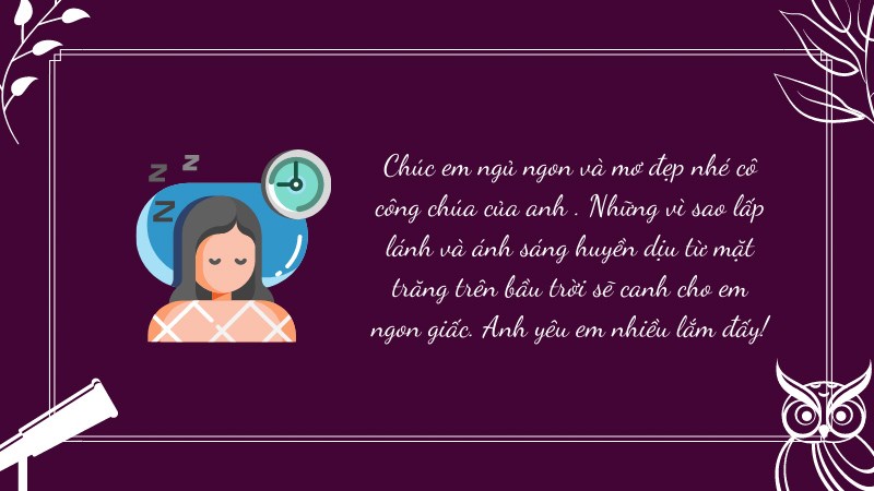 Chúc em ngủ ngon và mơ đẹp nhé cô công chúa của anh . Những vì sao lấp lánh và ánh sáng huyền dịu từ mặt trăng trên bầu trời sẽ canh cho em ngon giấc. Anh yêu em nhiều lắm đấy!