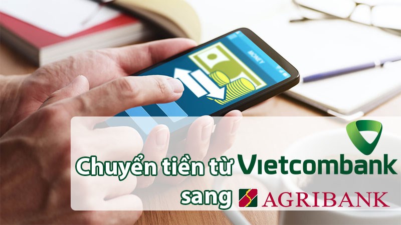 Chuyển tiền từ Vietcombank sang Agribank.