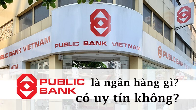 Ngân hàng Public Bank là ngân hàng gì? Có uy tín không?
