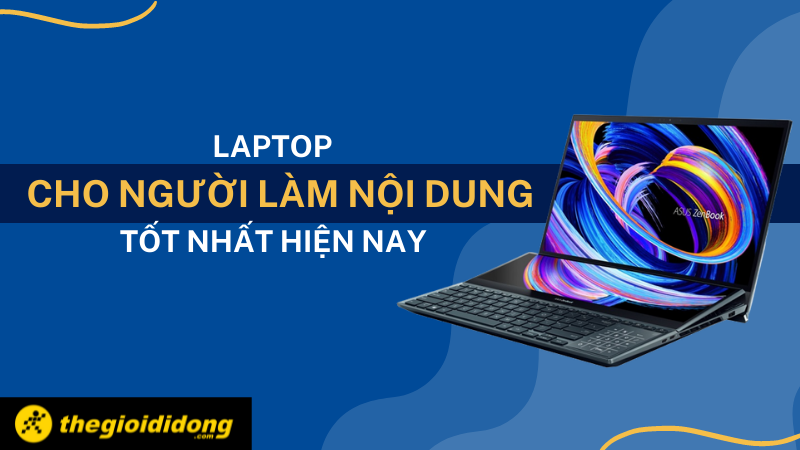 Top 7 laptop cho nhà văn, người làm nội dung tốt nhất hiện nay