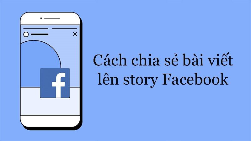 Cách chia sẻ bài viết lên story Facebook cực nhanh, đơn giản