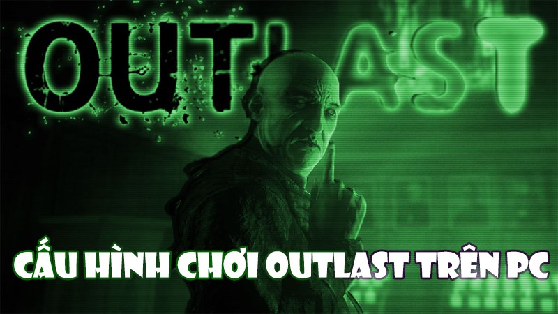 Cấu hình tối thiểu và khuyến nghị để chơi Outlast trên PC 